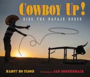 Cowboy Up! Ride the Navajo Rodeo by Nancy Bo Flood, Photography by Jan Sonnenmair